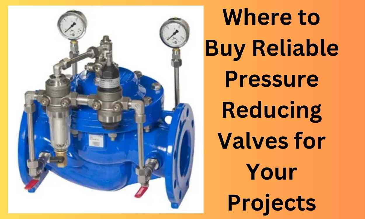 Where to Buy Reliable Pressure Reducing Valves for Your Projects