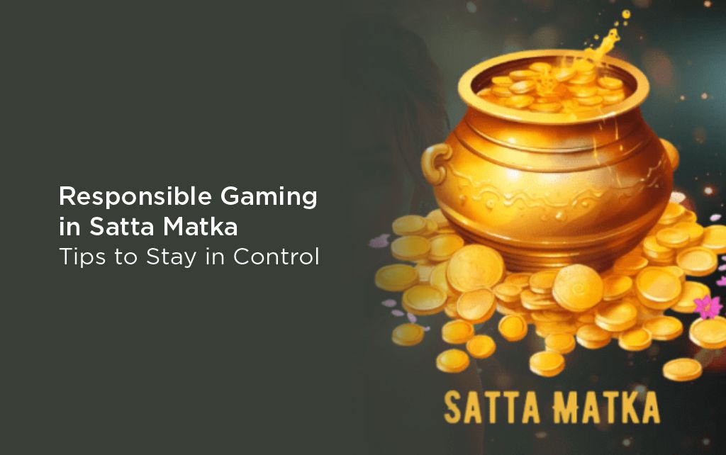 Responsible Gaming in Satta Matka Tips to Stay in Control