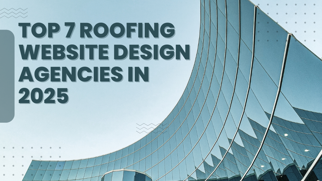 Top 7 Roofing Website Design Agencies in 2025